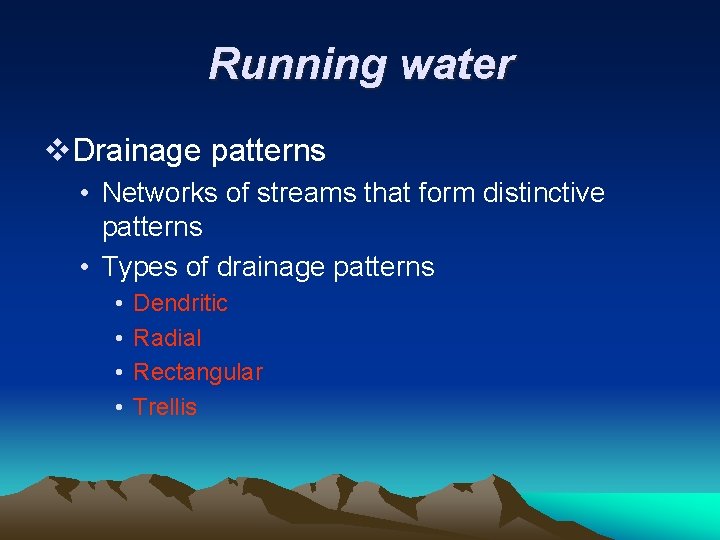 Running water v. Drainage patterns • Networks of streams that form distinctive patterns •