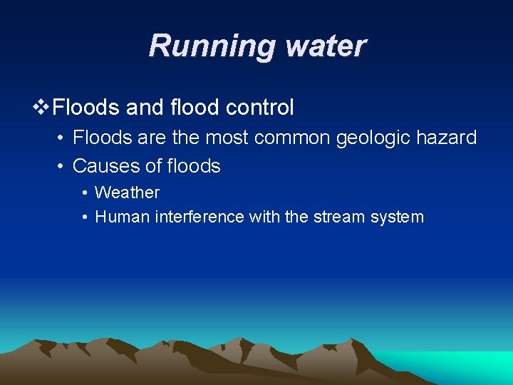 Running water v. Floods and flood control • Floods are the most common geologic