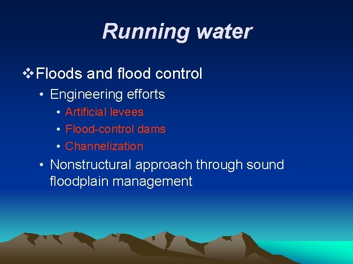Running water v. Floods and flood control • Engineering efforts • Artificial levees • Running water v. Floods and flood control • Engineering efforts • Artificial levees •