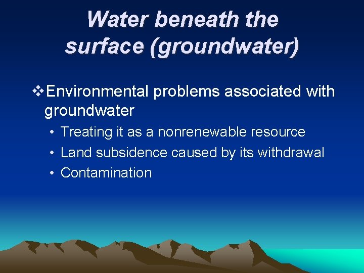 Water beneath the surface (groundwater) v. Environmental problems associated with groundwater • Treating it Water beneath the surface (groundwater) v. Environmental problems associated with groundwater • Treating it