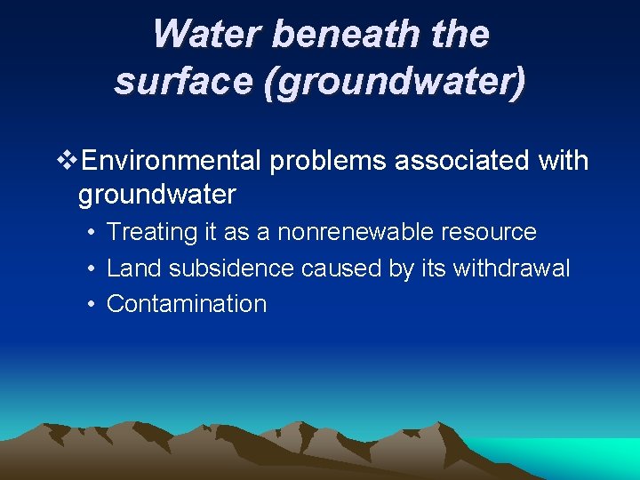 Water beneath the surface (groundwater) v. Environmental problems associated with groundwater • Treating it