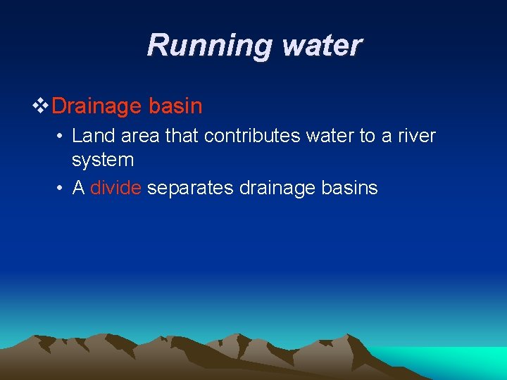 Running water v. Drainage basin • Land area that contributes water to a river