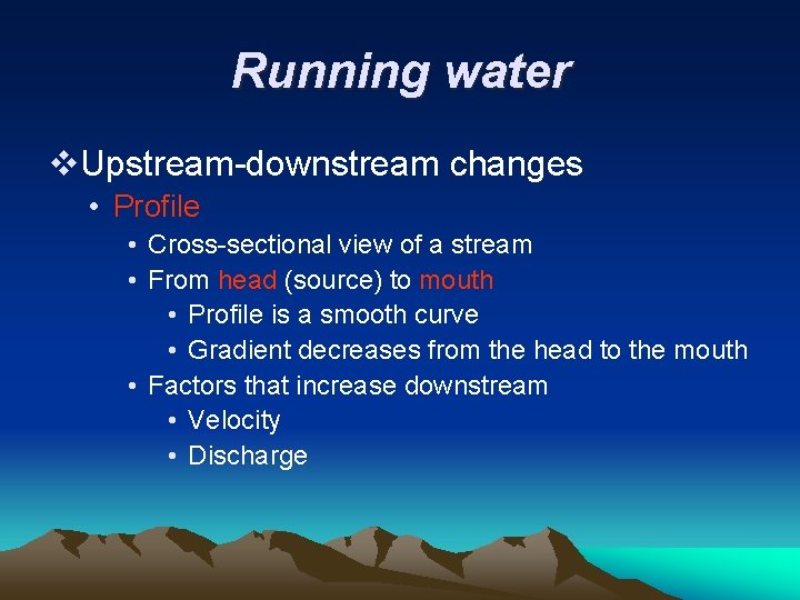 Running water v. Upstream-downstream changes • Profile • Cross-sectional view of a stream •