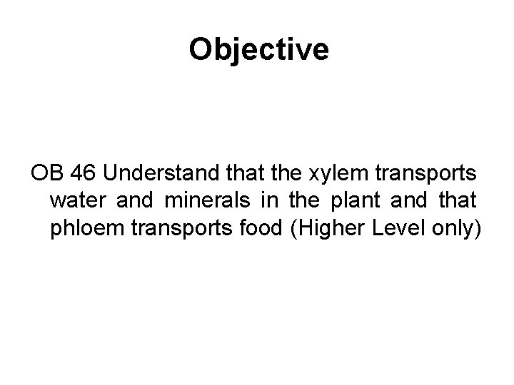 Objective OB 46 Understand that the xylem transports water and minerals in the plant
