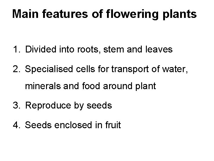 Main features of flowering plants 1. Divided into roots, stem and leaves 2. Specialised