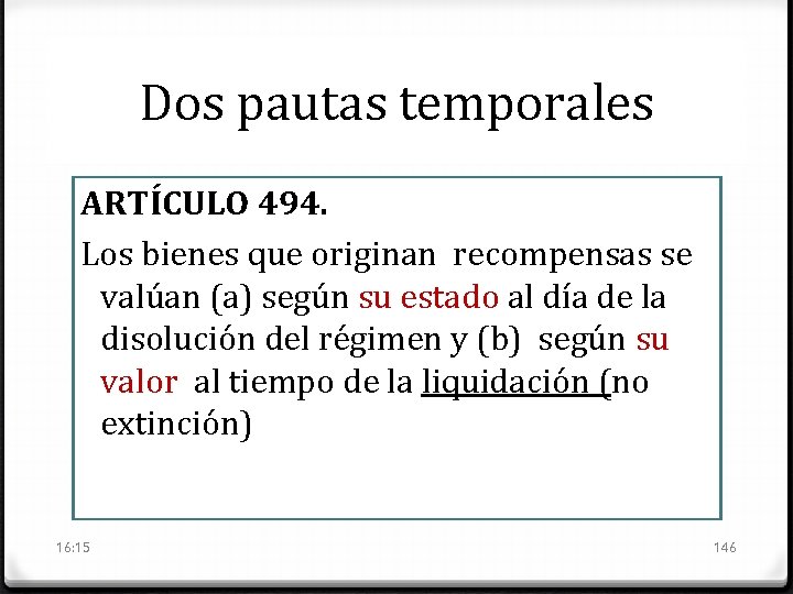 Dos pautas temporales ARTÍCULO 494. Los bienes que originan recompensas se valúan (a) según