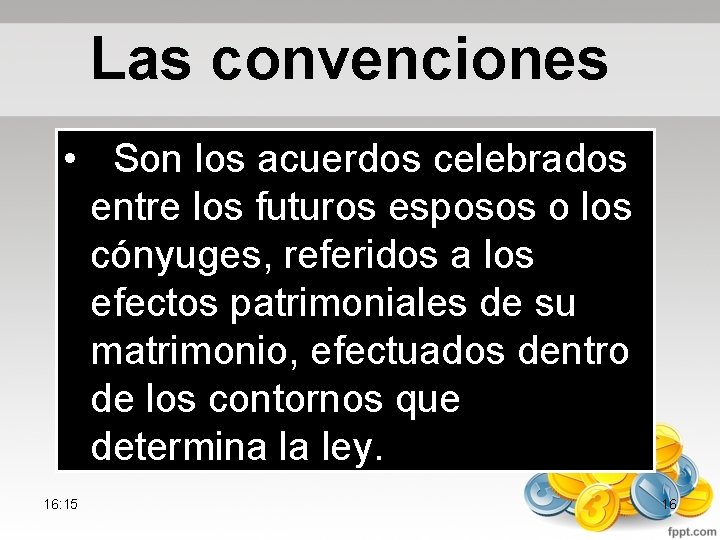 Las convenciones • Son los acuerdos celebrados entre los futuros esposos o los cónyuges,