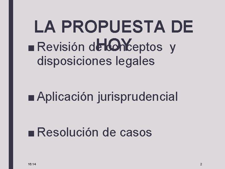 LA PROPUESTA DE HOY ■ Revisión de conceptos y disposiciones legales ■ Aplicación jurisprudencial