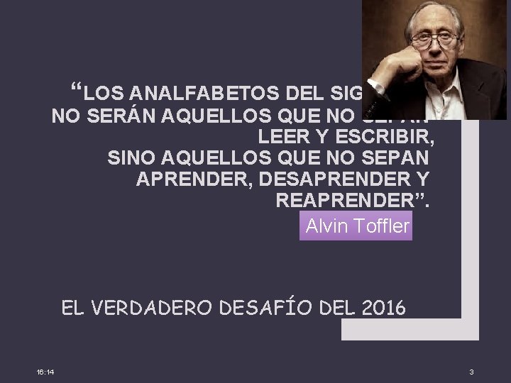 “LOS ANALFABETOS DEL SIGLO XXI NO SERÁN AQUELLOS QUE NO SEPAN LEER Y ESCRIBIR,