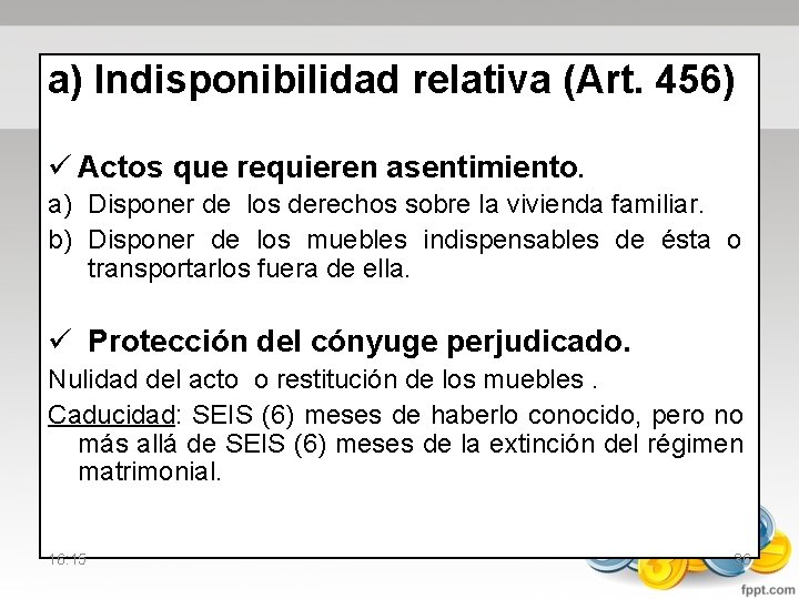 a) Indisponibilidad relativa (Art. 456) ü Actos que requieren asentimiento. a) Disponer de los