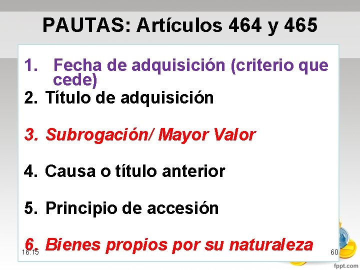 PAUTAS: Artículos 464 y 465 1. Fecha de adquisición (criterio que cede) 2. Título