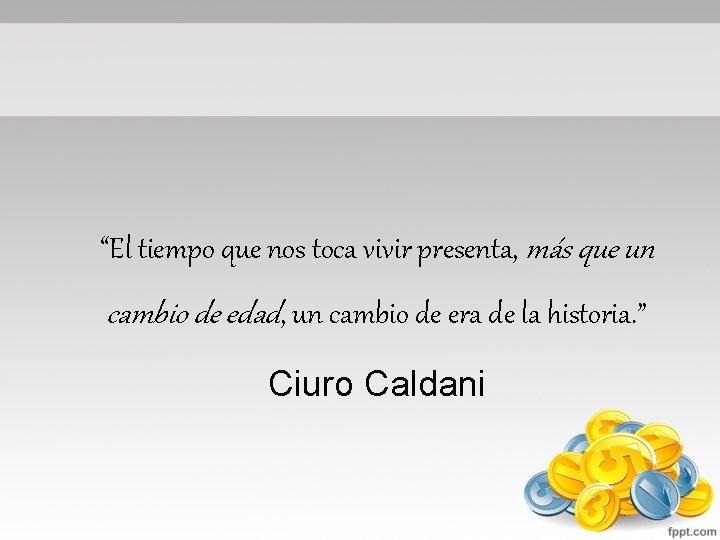 “El tiempo que nos toca vivir presenta, más que un cambio de edad, un