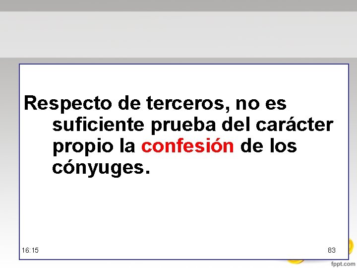 Respecto de terceros, no es suficiente prueba del carácter propio la confesión de los