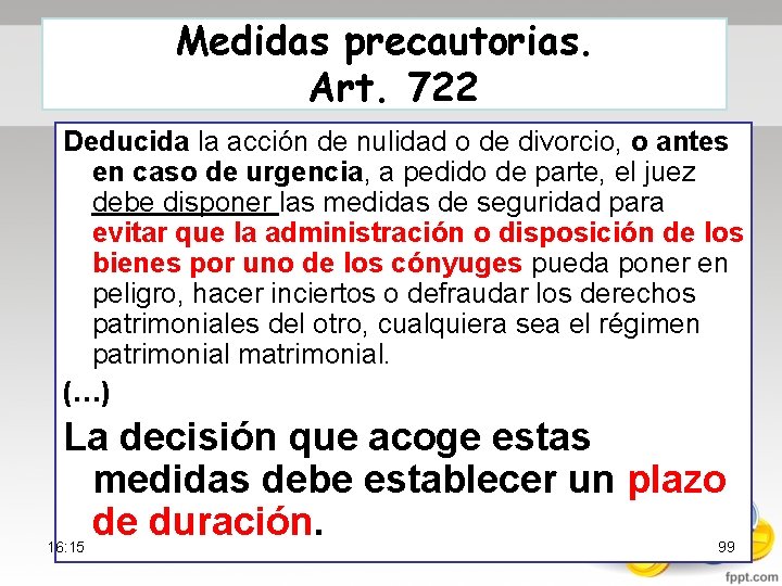 Medidas precautorias. Art. 722 Deducida la acción de nulidad o de divorcio, o antes