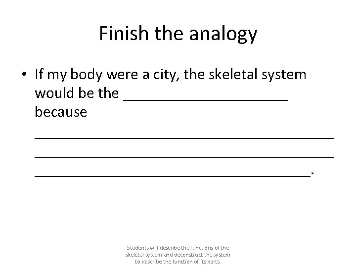 Finish the analogy • If my body were a city, the skeletal system would