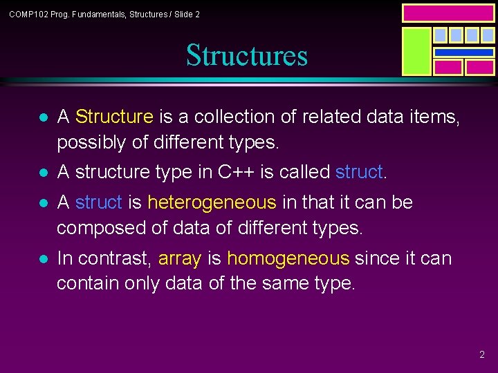 COMP 102 Prog. Fundamentals, Structures / Slide 2 Structures l A Structure is a