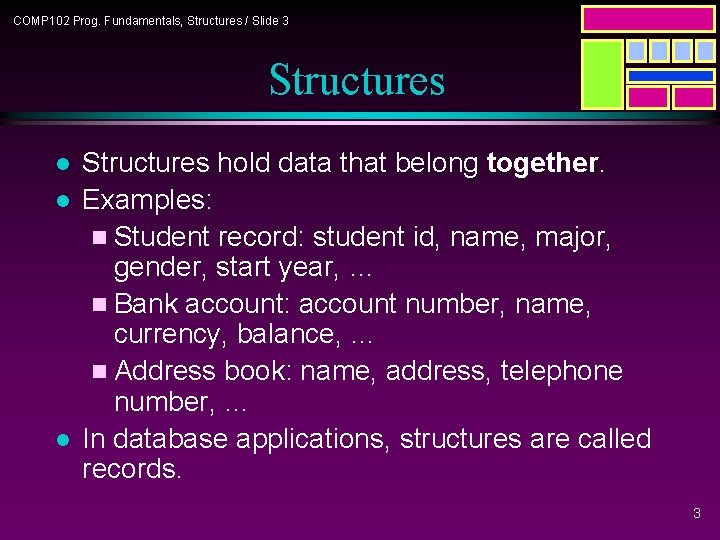 COMP 102 Prog. Fundamentals, Structures / Slide 3 Structures l l l Structures hold