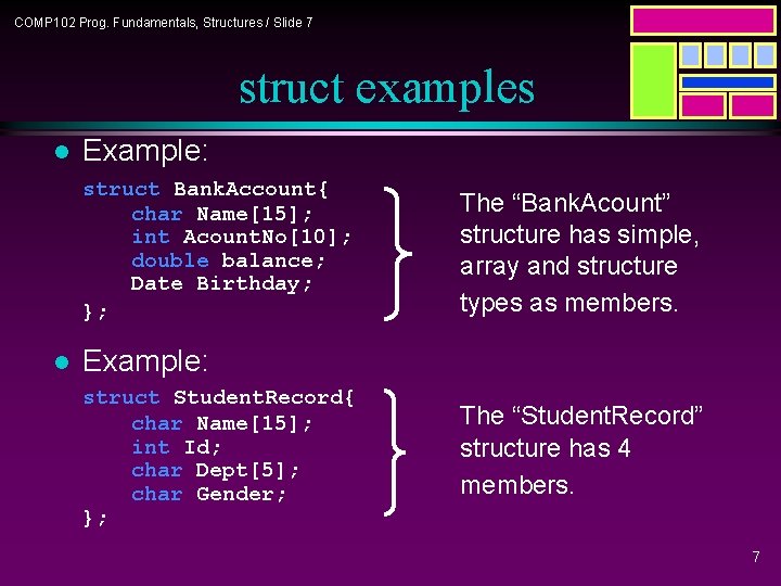 COMP 102 Prog. Fundamentals, Structures / Slide 7 struct examples l Example: struct Bank.