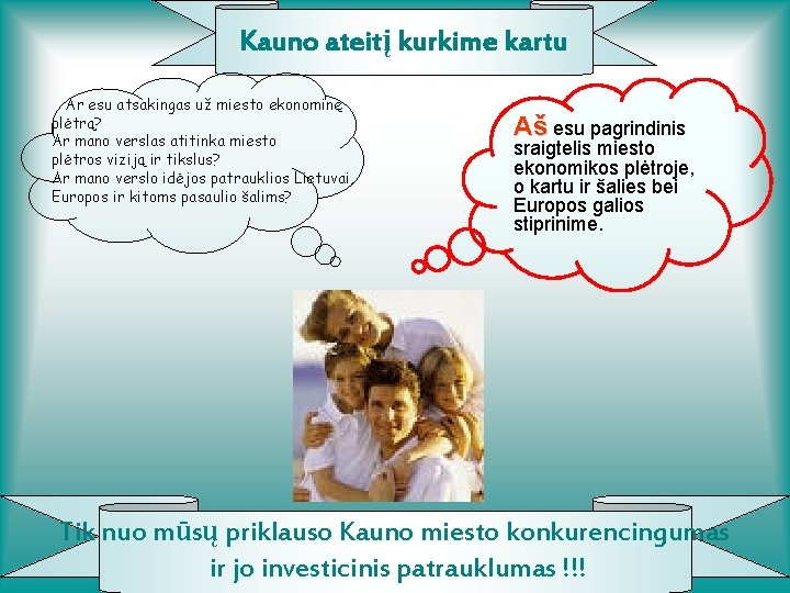 Kauno ateitį kurkime kartu Ar esu atsakingas už miesto ekonominę plėtrą? Ar mano verslas Kauno ateitį kurkime kartu Ar esu atsakingas už miesto ekonominę plėtrą? Ar mano verslas