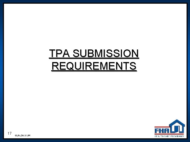 TPA SUBMISSION REQUIREMENTS 17 03/01/2013 LJM TPA SUBMISSION REQUIREMENTS 17 03/01/2013 LJM
