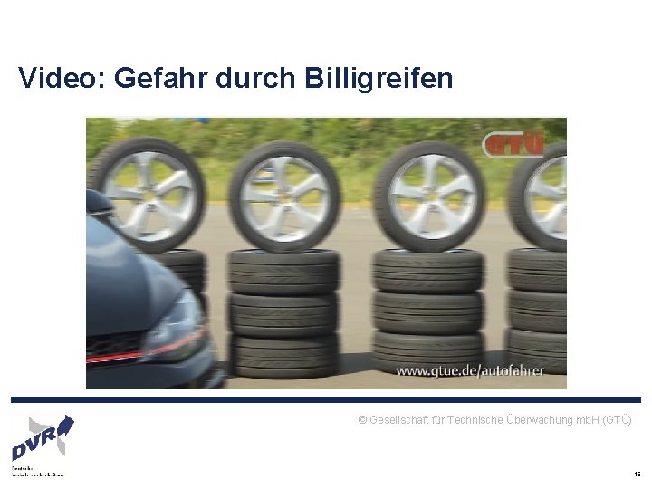 Video: Gefahr durch Billigreifen © Gesellschaft für Technische Überwachung mb. H (GTÜ) 16 