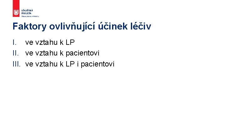 Faktory ovlivňující účinek léčiv I. ve vztahu k LP II. ve vztahu k pacientovi