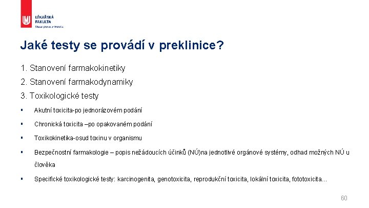 Jaké testy se provádí v preklinice? 1. Stanovení farmakokinetiky 2. Stanovení farmakodynamiky 3. Toxikologické