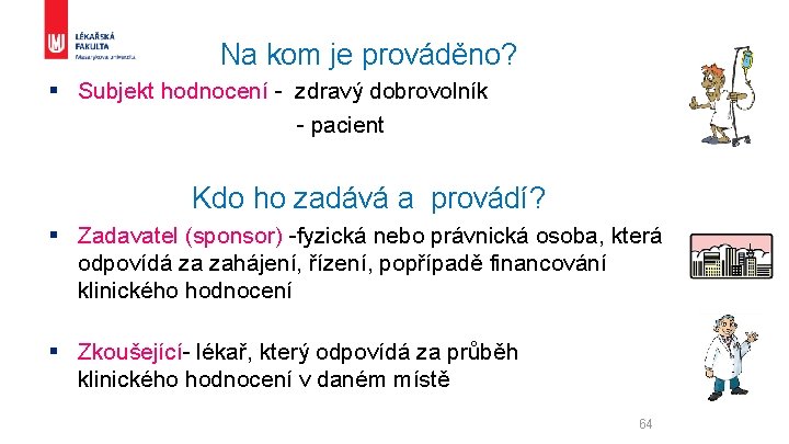 Na kom je prováděno? § Subjekt hodnocení - zdravý dobrovolník - pacient Kdo ho