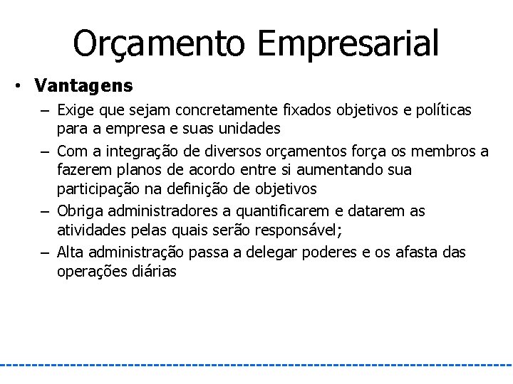 Orçamento Empresarial • Vantagens – Exige que sejam concretamente fixados objetivos e políticas para