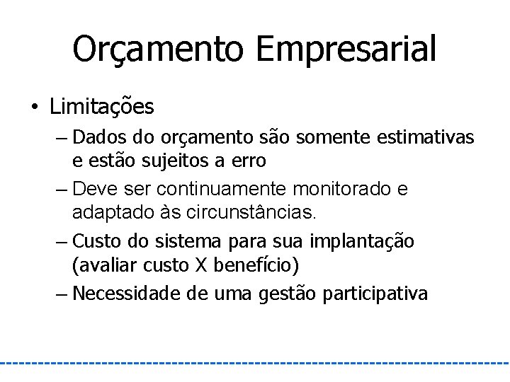 Orçamento Empresarial • Limitações – Dados do orçamento são somente estimativas e estão sujeitos