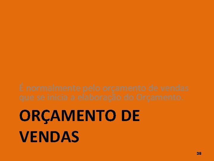 É normalmente pelo orçamento de vendas que se inicia a elaboração do Orçamento. ORÇAMENTO