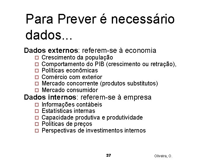 Para Prever é necessário dados. . . Dados externos: referem-se à economia ¨ ¨