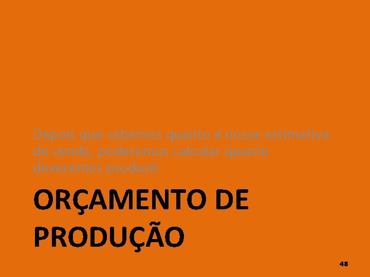 Depois que sabemos quanto é nossa estimativa de venda, poderemos calcular quanto deveremos produzir.