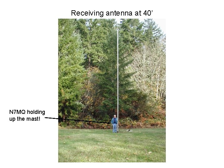 Receiving antenna at 40’ N 7 MQ holding up the mast! 