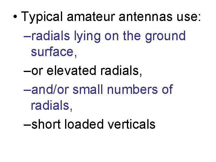  • Typical amateur antennas use: –radials lying on the ground surface, –or elevated