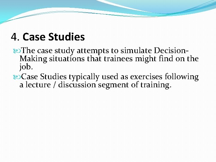 4. Case Studies The case study attempts to simulate Decision. Making situations that trainees