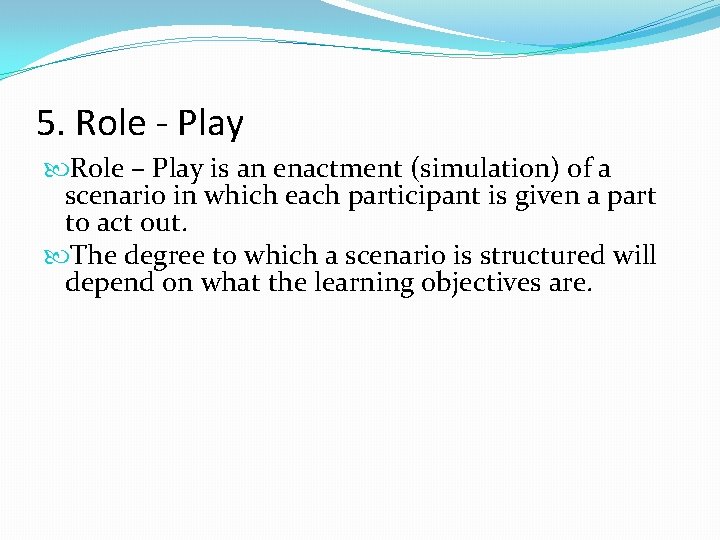 5. Role - Play Role – Play is an enactment (simulation) of a scenario