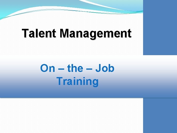 Talent Management On – the – Job Training 