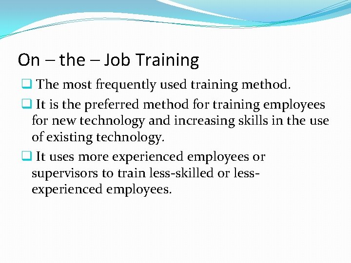 On – the – Job Training q The most frequently used training method. q