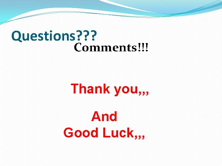 Questions? ? ? Comments!!! Thank you, , , And Good Luck, , , 