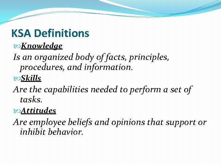 KSA Definitions Knowledge Is an organized body of facts, principles, procedures, and information. Skills