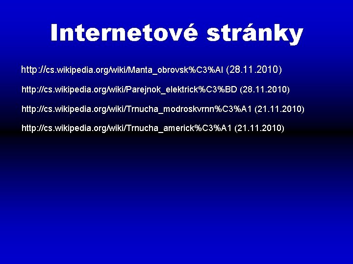 Internetové stránky http: //cs. wikipedia. org/wiki/Manta_obrovsk%C 3%Al (28. 11. 2010) http: //cs. wikipedia. org/wiki/Parejnok_elektrick%C