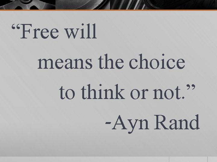 “Free will means the choice to think or not. ” -Ayn Rand 