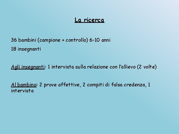 La ricerca 36 bambini (campione + controllo) 6 -10 anni 18 insegnanti Agli insegnanti: