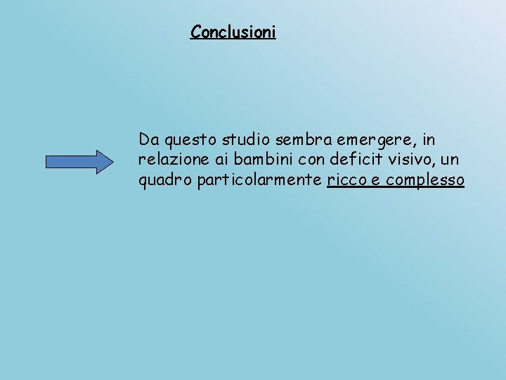 Conclusioni Da questo studio sembra emergere, in relazione ai bambini con deficit visivo, un