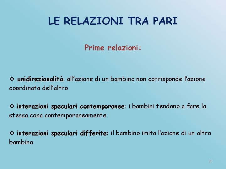 LE RELAZIONI TRA PARI Prime relazioni: v unidirezionalità: unidirezionalità all’azione di un bambino non
