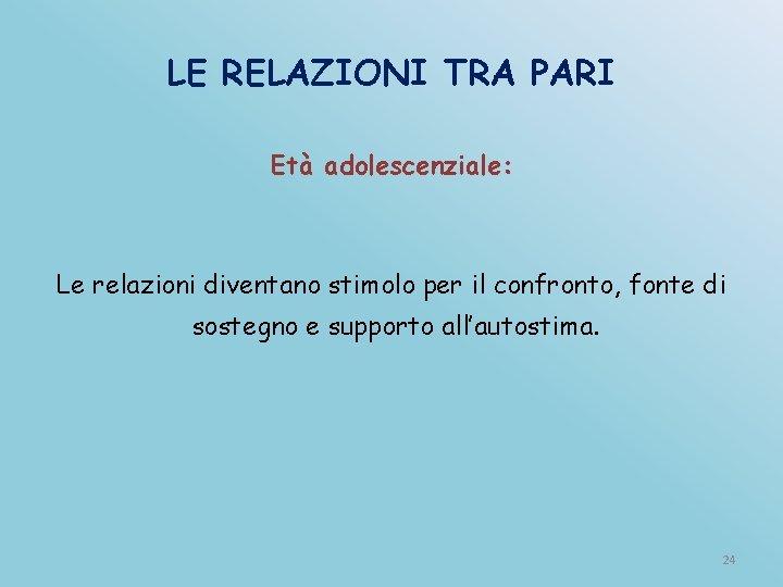 LE RELAZIONI TRA PARI Età adolescenziale: Le relazioni diventano stimolo per il confronto, fonte