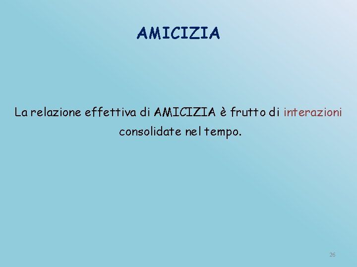 AMICIZIA La relazione effettiva di AMICIZIA è frutto di interazioni consolidate nel tempo. 26