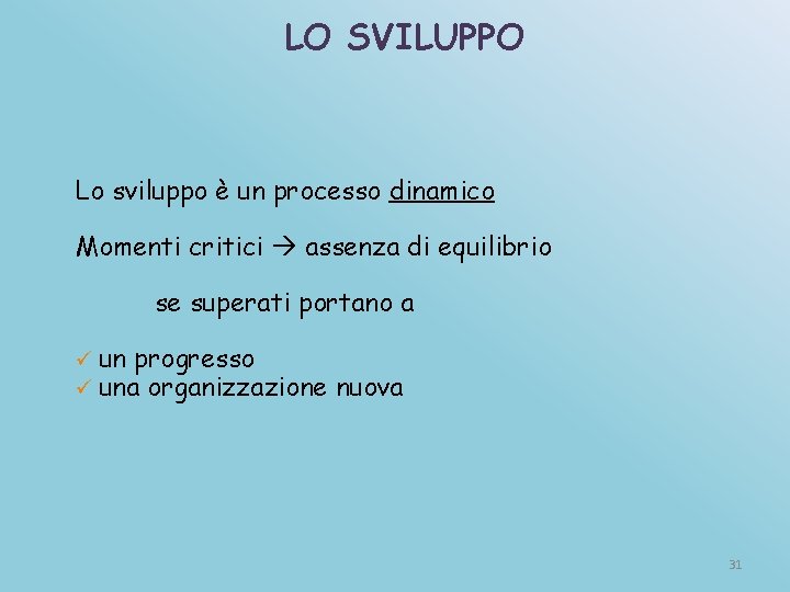 LO SVILUPPO Lo sviluppo è un processo dinamico Momenti critici assenza di equilibrio se