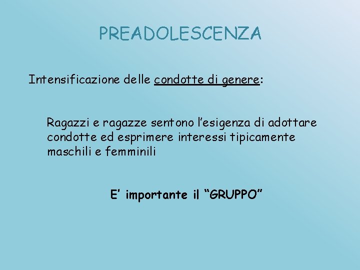 PREADOLESCENZA Intensificazione delle condotte di genere: Ragazzi e ragazze sentono l’esigenza di adottare condotte